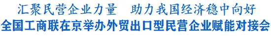 全国工商联在京举办外贸出口型民营企业赋能对接会